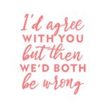 I'd agree with you but then we'd both be wrong Thumbnail